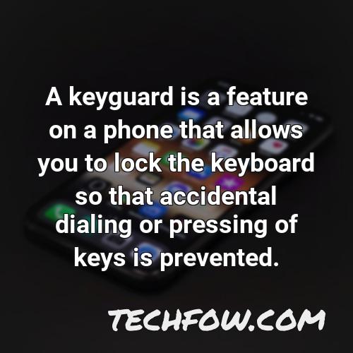 a keyguard is a feature on a phone that allows you to lock the keyboard so that accidental dialing or pressing of keys is prevented 1