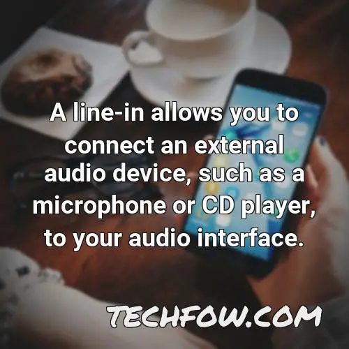 a line in allows you to connect an external audio device such as a microphone or cd player to your audio interface