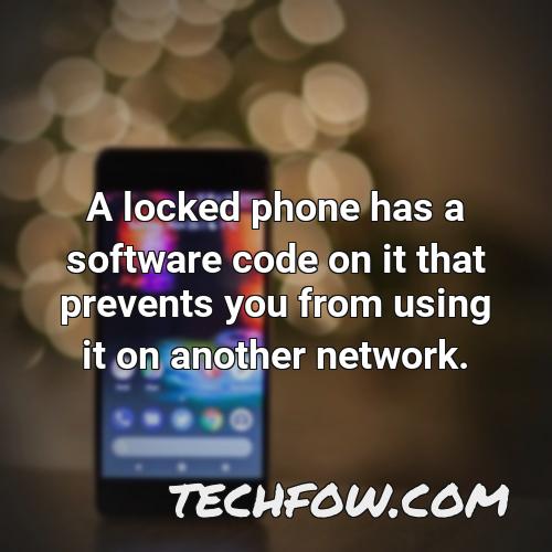 a locked phone has a software code on it that prevents you from using it on another network 1