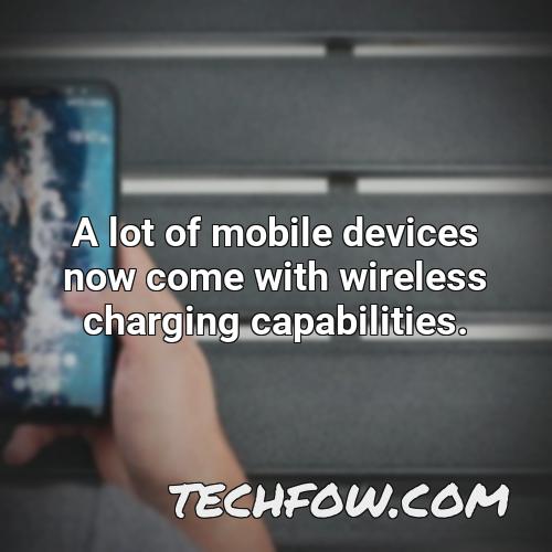 a lot of mobile devices now come with wireless charging capabilities