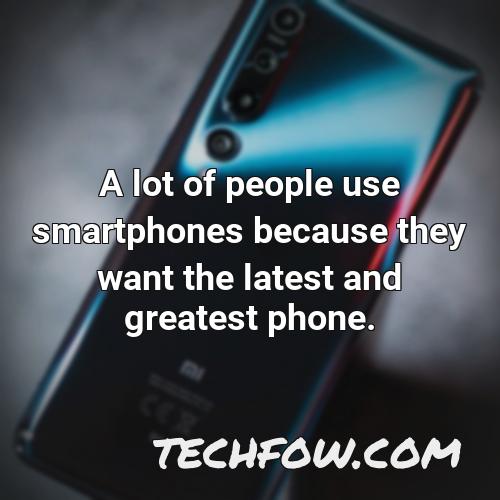 a lot of people use smartphones because they want the latest and greatest phone 1