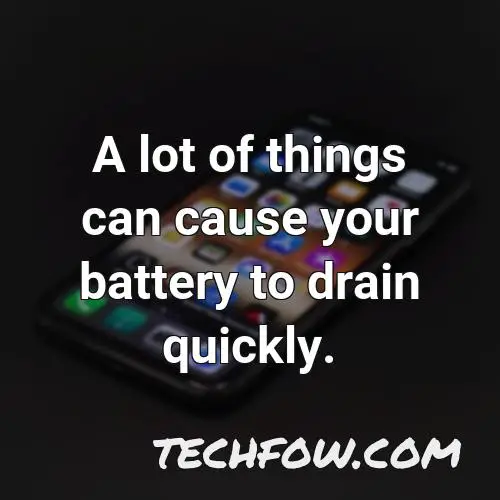 a lot of things can cause your battery to drain quickly