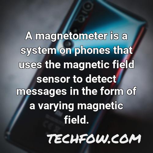 a magnetometer is a system on phones that uses the magnetic field sensor to detect messages in the form of a varying magnetic field
