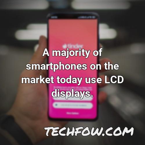 a majority of smartphones on the market today use lcd displays
