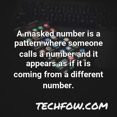 a masked number is a pattern where someone calls a number and it appears as if it is coming from a different number