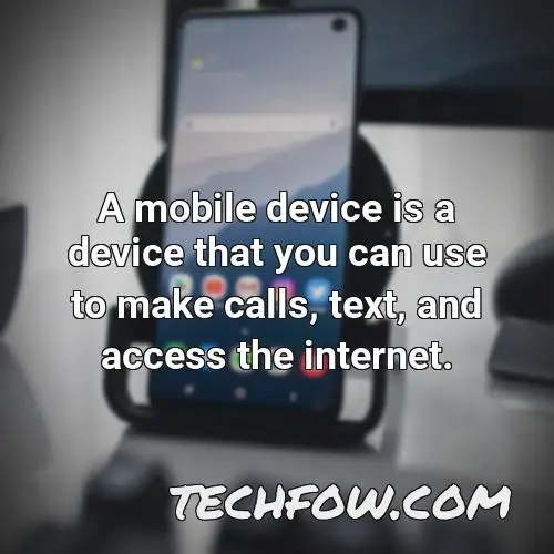 a mobile device is a device that you can use to make calls text and access the internet