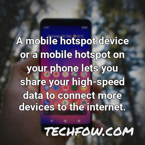 a mobile hotspot device or a mobile hotspot on your phone lets you share your high speed data to connect more devices to the internet
