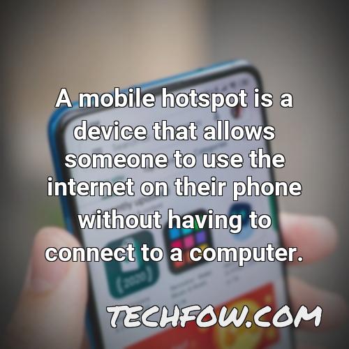 a mobile hotspot is a device that allows someone to use the internet on their phone without having to connect to a computer