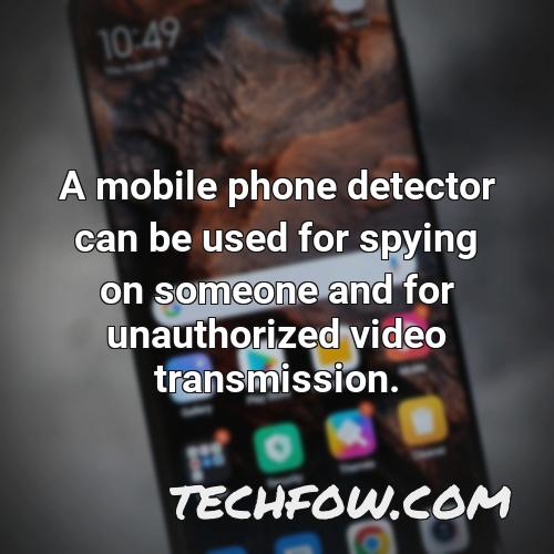 a mobile phone detector can be used for spying on someone and for unauthorized video transmission
