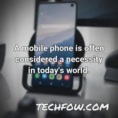 a mobile phone is often considered a necessity in today s world