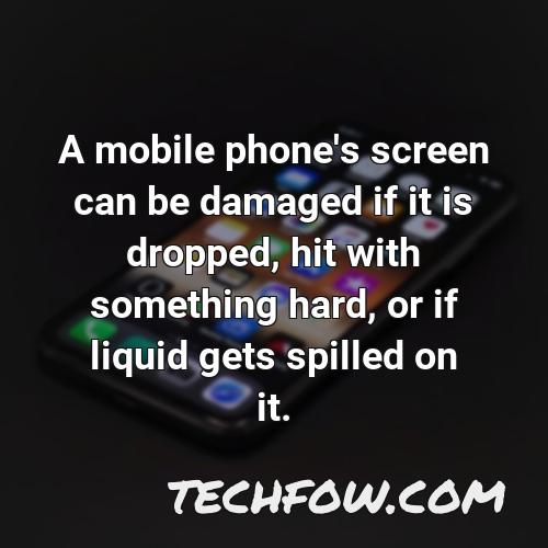 a mobile phone s screen can be damaged if it is dropped hit with something hard or if liquid gets spilled on it