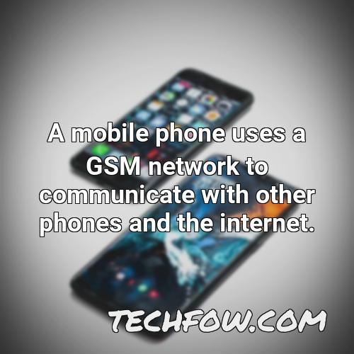 a mobile phone uses a gsm network to communicate with other phones and the internet