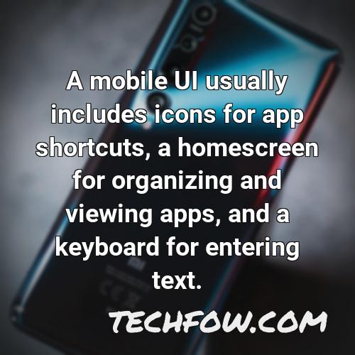 a mobile ui usually includes icons for app shortcuts a homescreen for organizing and viewing apps and a keyboard for entering