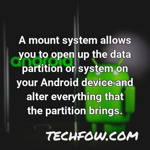a mount system allows you to open up the data partition or system on your android device and alter everything that the partition brings