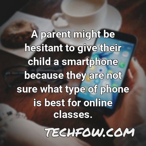 a parent might be hesitant to give their child a smartphone because they are not sure what type of phone is best for online classes