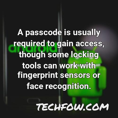 a passcode is usually required to gain access though some locking tools can work with fingerprint sensors or face recognition