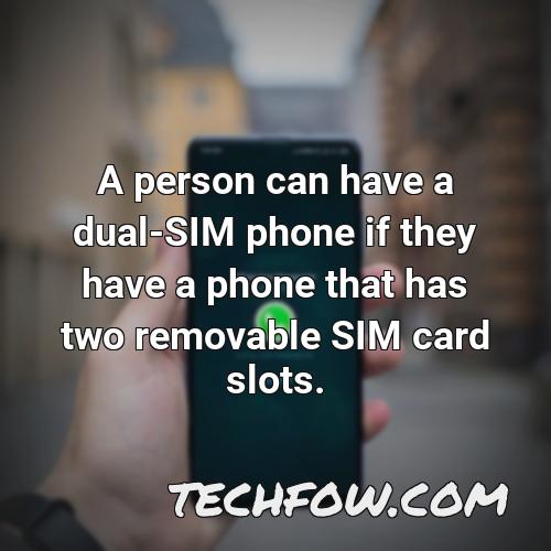 a person can have a dual sim phone if they have a phone that has two removable sim card slots