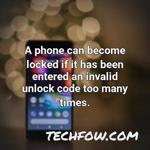 a phone can become locked if it has been entered an invalid unlock code too many times