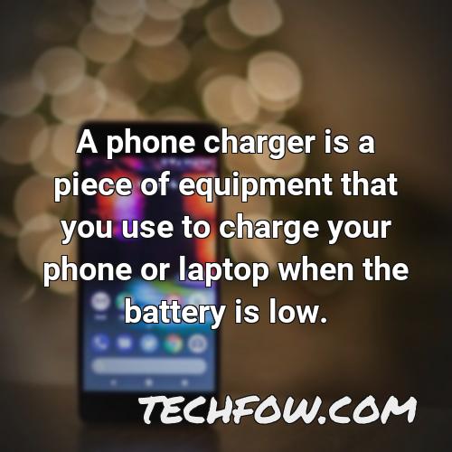 a phone charger is a piece of equipment that you use to charge your phone or laptop when the battery is low