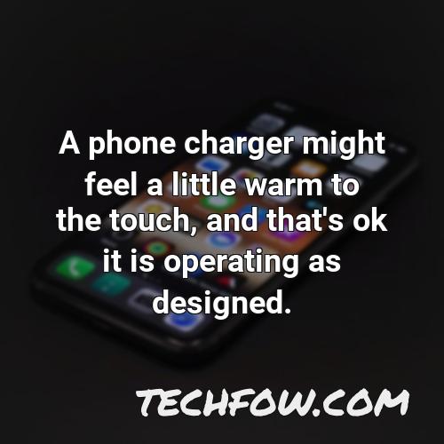 a phone charger might feel a little warm to the touch and that s ok it is operating as designed