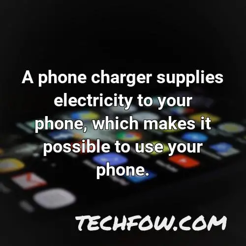 a phone charger supplies electricity to your phone which makes it possible to use your phone