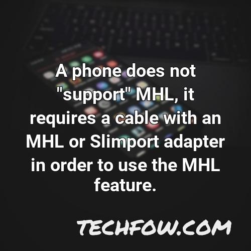 a phone does not support mhl it requires a cable with an mhl or slimport adapter in order to use the mhl feature