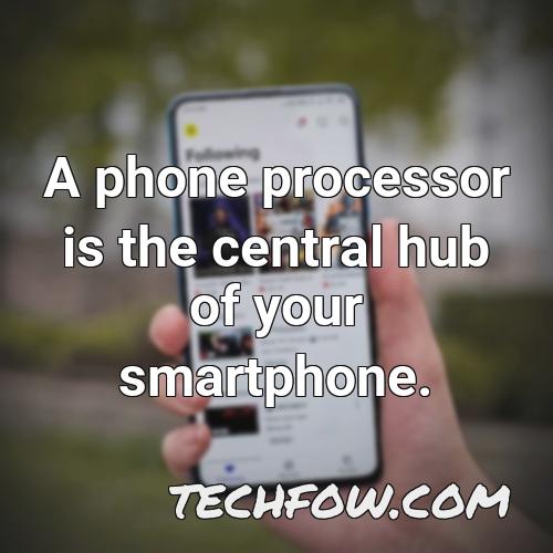 a phone processor is the central hub of your smartphone