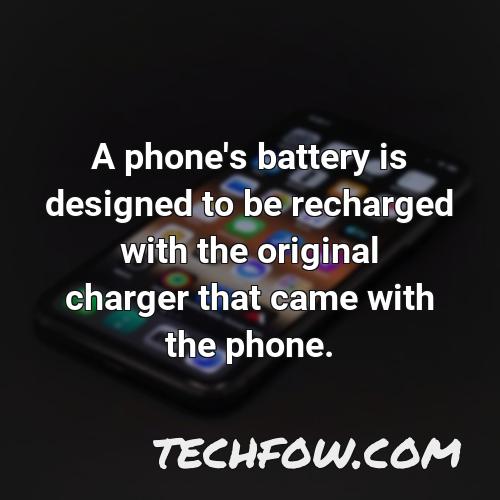 a phone s battery is designed to be recharged with the original charger that came with the phone