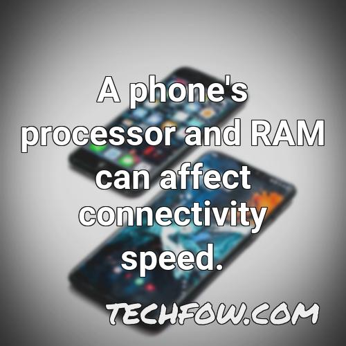 a phone s processor and ram can affect connectivity speed