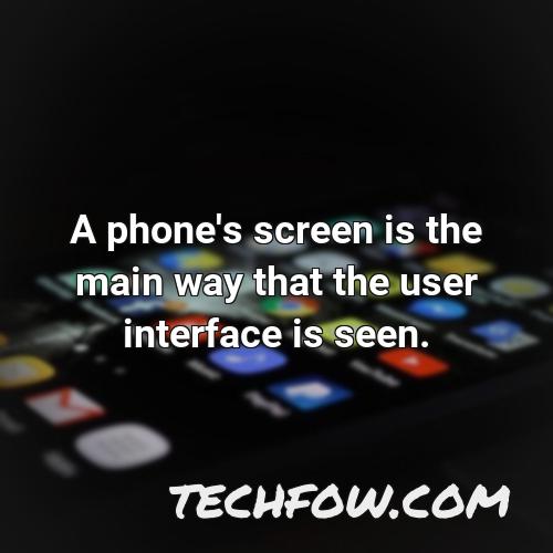 a phone s screen is the main way that the user interface is seen