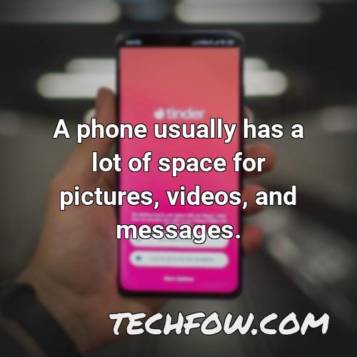 a phone usually has a lot of space for pictures videos and messages