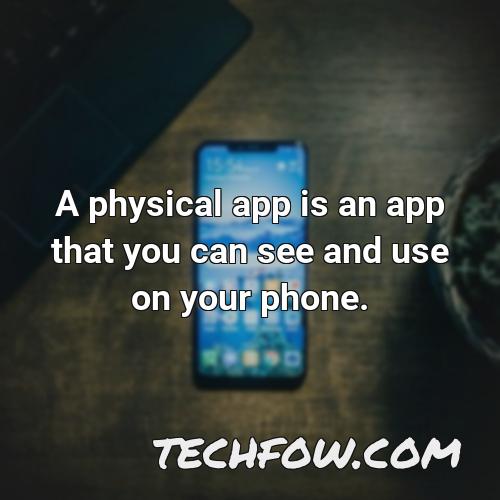 a physical app is an app that you can see and use on your phone