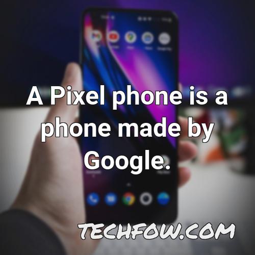 a pixel phone is a phone made by google