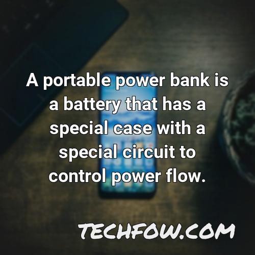a portable power bank is a battery that has a special case with a special circuit to control power flow