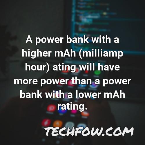 a power bank with a higher mah milliamp hour ating will have more power than a power bank with a lower mah rating