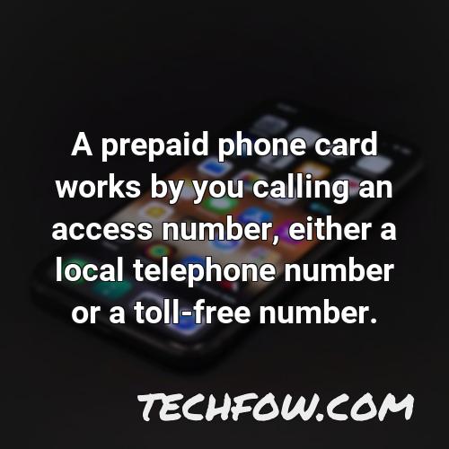 a prepaid phone card works by you calling an access number either a local telephone number or a toll free number