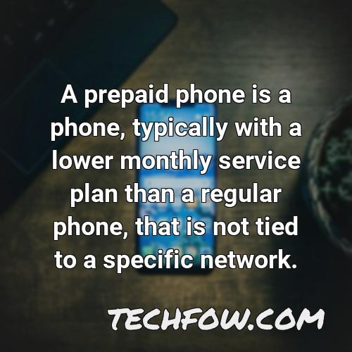 a prepaid phone is a phone typically with a lower monthly service plan than a regular phone that is not tied to a specific network