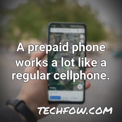 a prepaid phone works a lot like a regular cellphone