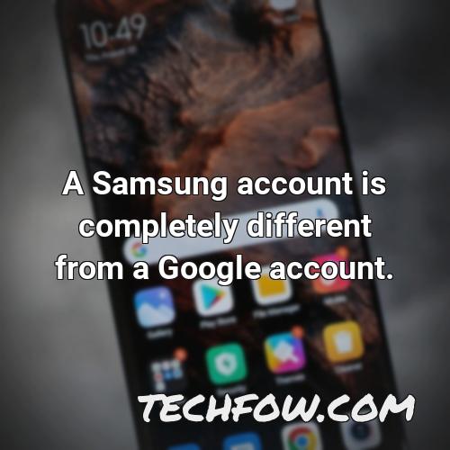 a samsung account is completely different from a google account