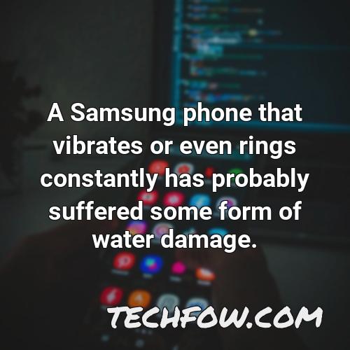 a samsung phone that vibrates or even rings constantly has probably suffered some form of water damage