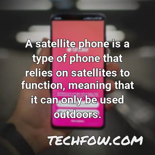 a satellite phone is a type of phone that relies on satellites to function meaning that it can only be used outdoors