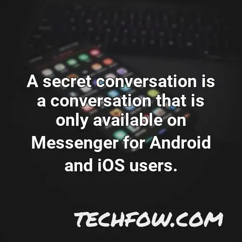 a secret conversation is a conversation that is only available on messenger for android and ios users