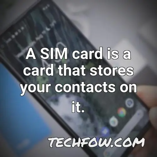 a sim card is a card that stores your contacts on it