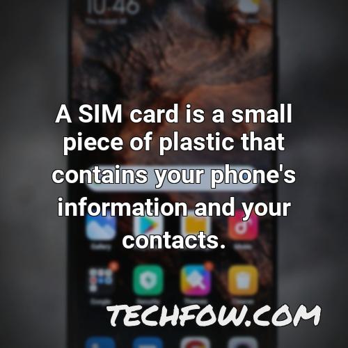 a sim card is a small piece of plastic that contains your phone s information and your contacts