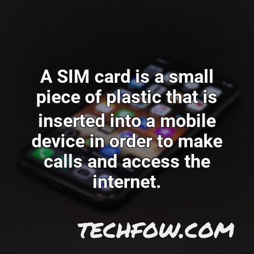 a sim card is a small piece of plastic that is inserted into a mobile device in order to make calls and access the internet 1