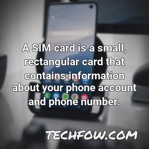 a sim card is a small rectangular card that contains information about your phone account and phone number