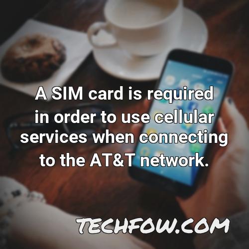 a sim card is required in order to use cellular services when connecting to the at t network