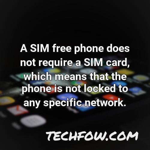 a sim free phone does not require a sim card which means that the phone is not locked to any specific network