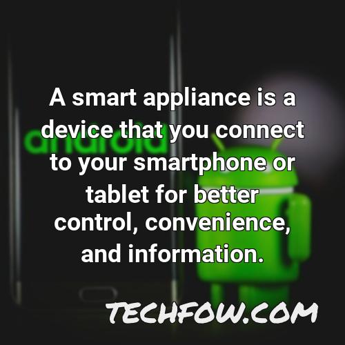 a smart appliance is a device that you connect to your smartphone or tablet for better control convenience and information