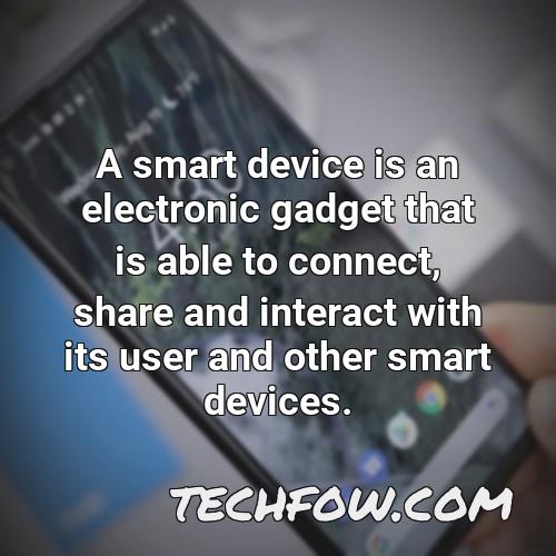 a smart device is an electronic gadget that is able to connect share and interact with its user and other smart devices